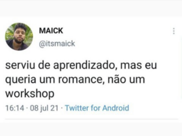 “ Serviu de aprendizado, mas eu queria um romance, não um workshop”