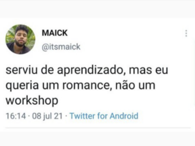 “ Serviu de aprendizado, mas eu queria um romance, não um workshop”