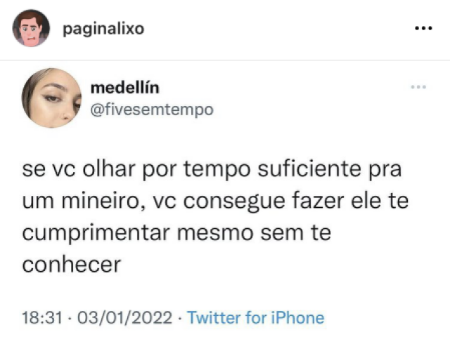 “ Se você olhar por tempo suficiente para um mineiro, você consegue fazer ele te cumprimentar sem te conhecer “