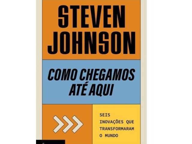 Como chegamos até aqui: Seis inovações que transformaram o mundo (Steven Johnson)