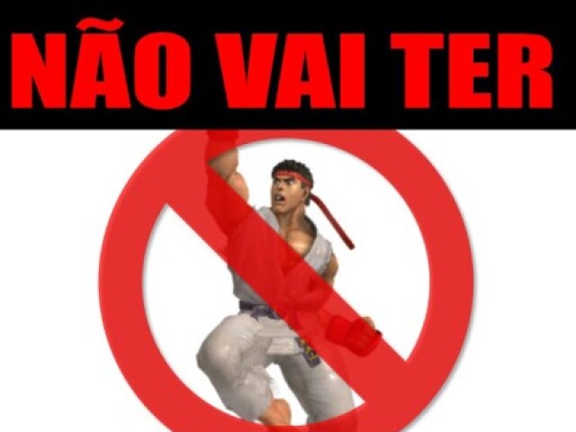 não vai ter!