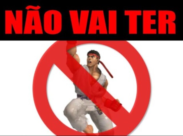 não vai ter!