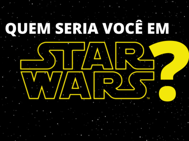 Quem seria você em Star Wars?