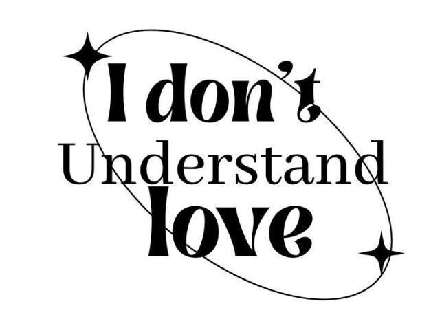 I DON'T UNDERSTAND LOVE