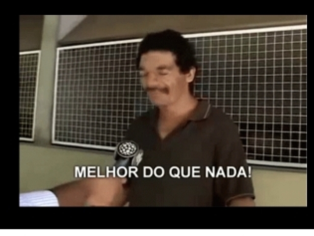 Melhor que nada né?