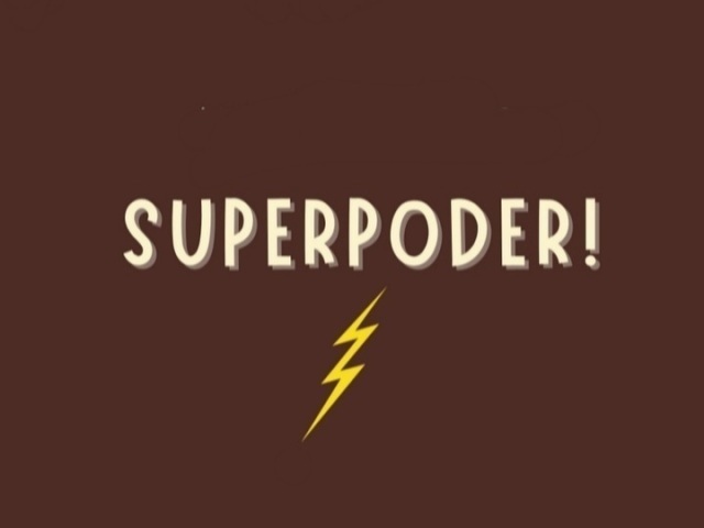 Qual seria o seu superpoder?