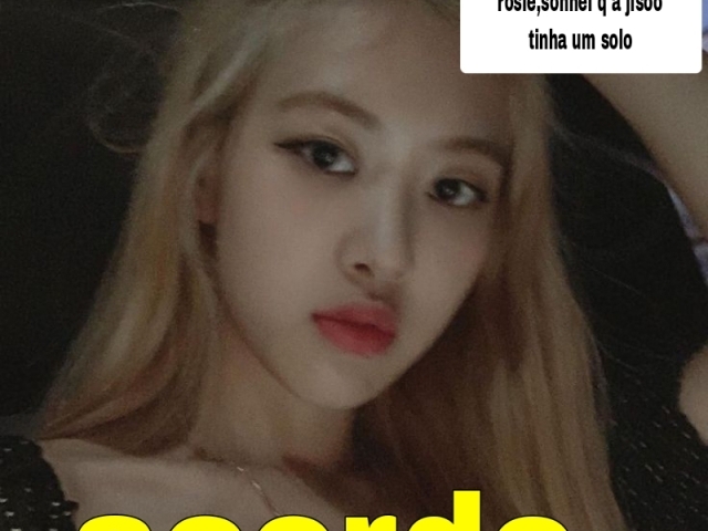 na caixa de pergunta tá escrito:"rosie,sonhei q a jisoo tinha um solo"
E na frase amarela tinha:acorde