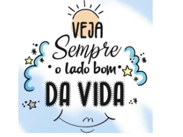 "Veja sempre o lado bom da vida"