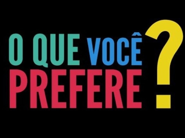 O que você prefere?