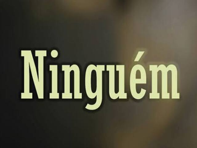 Ninguém...