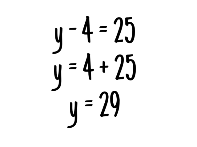 y - 4 = 25 
y = 4 + 25
y = 29