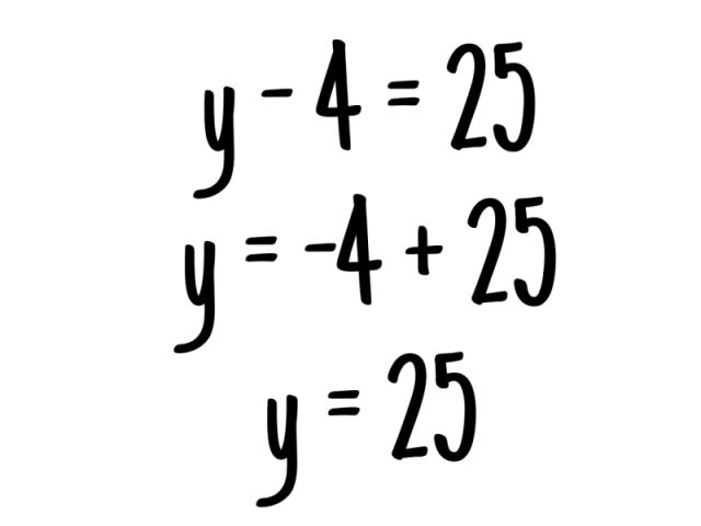 y - 4 = 25
y = -4 + 25
y = 25